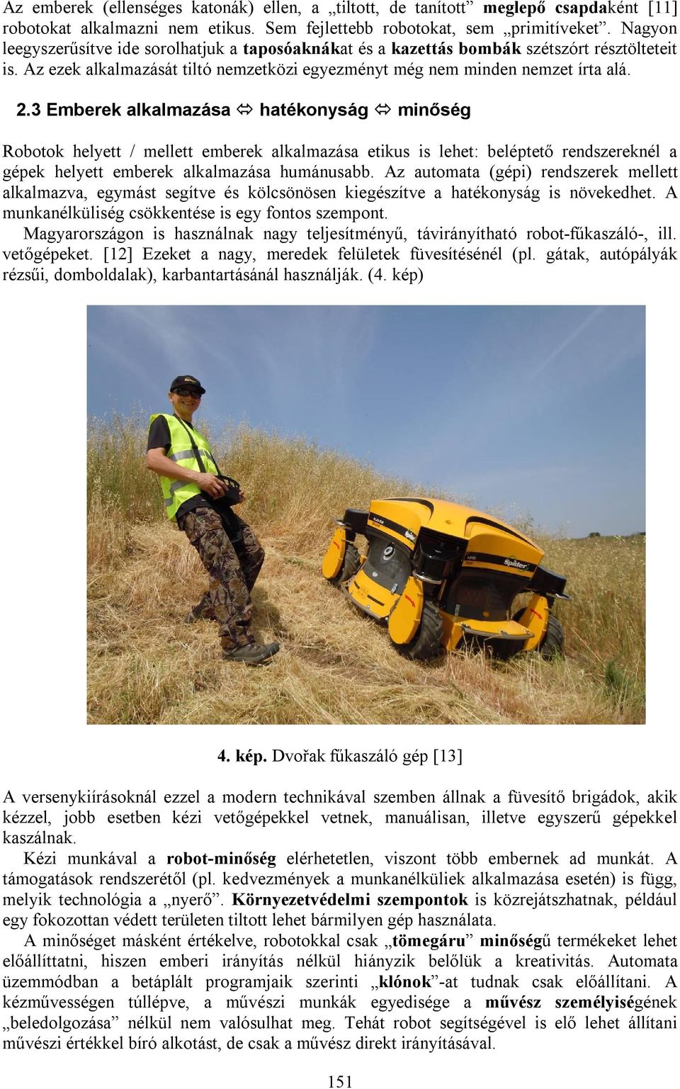3 Emberek alkalmazása hatékonyság minőség Robotok helyett / mellett emberek alkalmazása etikus is lehet: beléptető rendszereknél a gépek helyett emberek alkalmazása humánusabb.