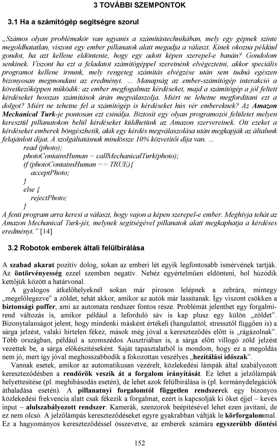 Viszont ha ezt a feladatot számítógéppel szeretnénk elvégeztetni, akkor speciális programot kellene írnunk, mely rengeteg számítás elvégzése után sem tudná egészen bizonyosan megmondani az eredményt.