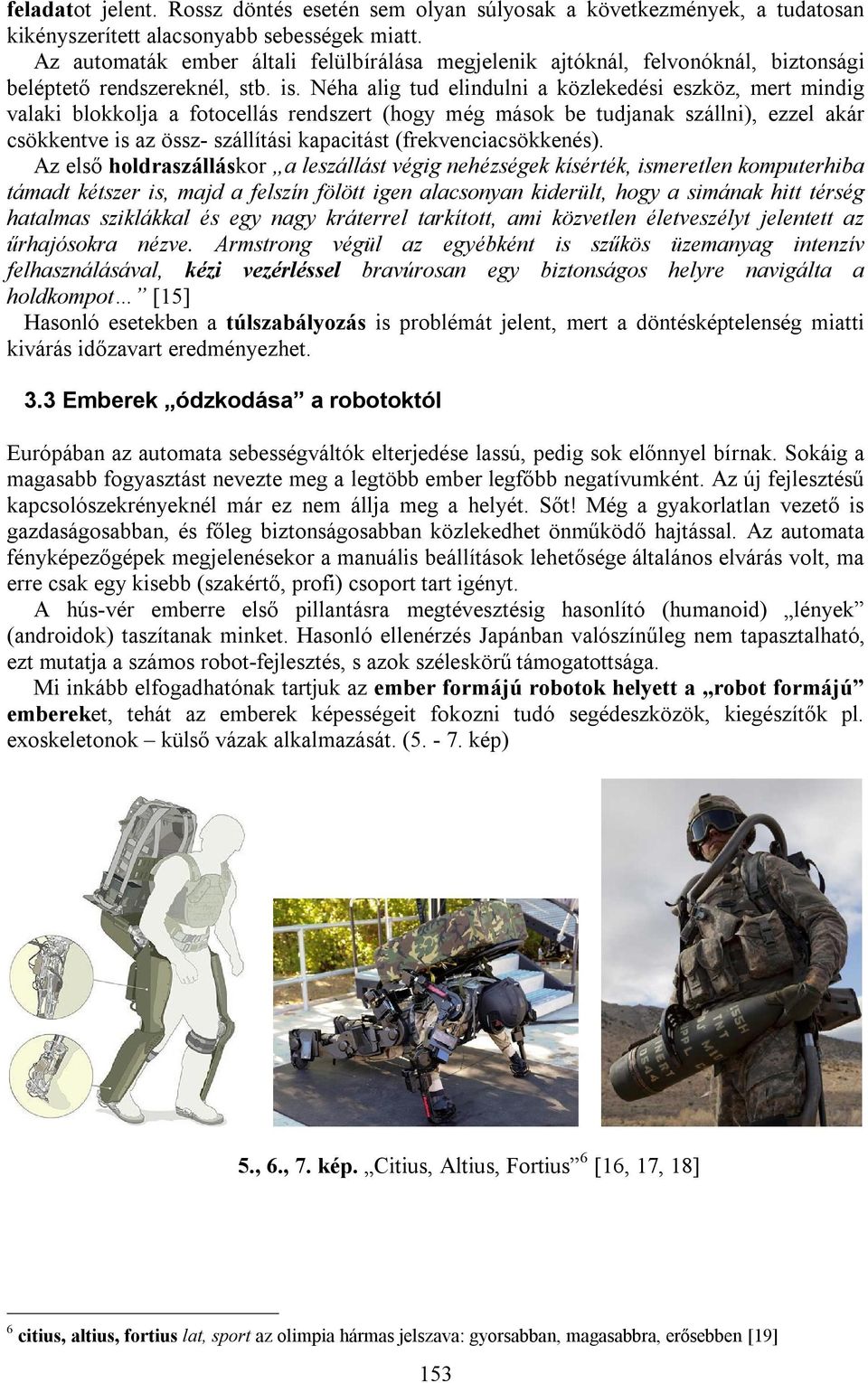 Néha alig tud elindulni a közlekedési eszköz, mert mindig valaki blokkolja a fotocellás rendszert (hogy még mások be tudjanak szállni), ezzel akár csökkentve is az össz- szállítási kapacitást