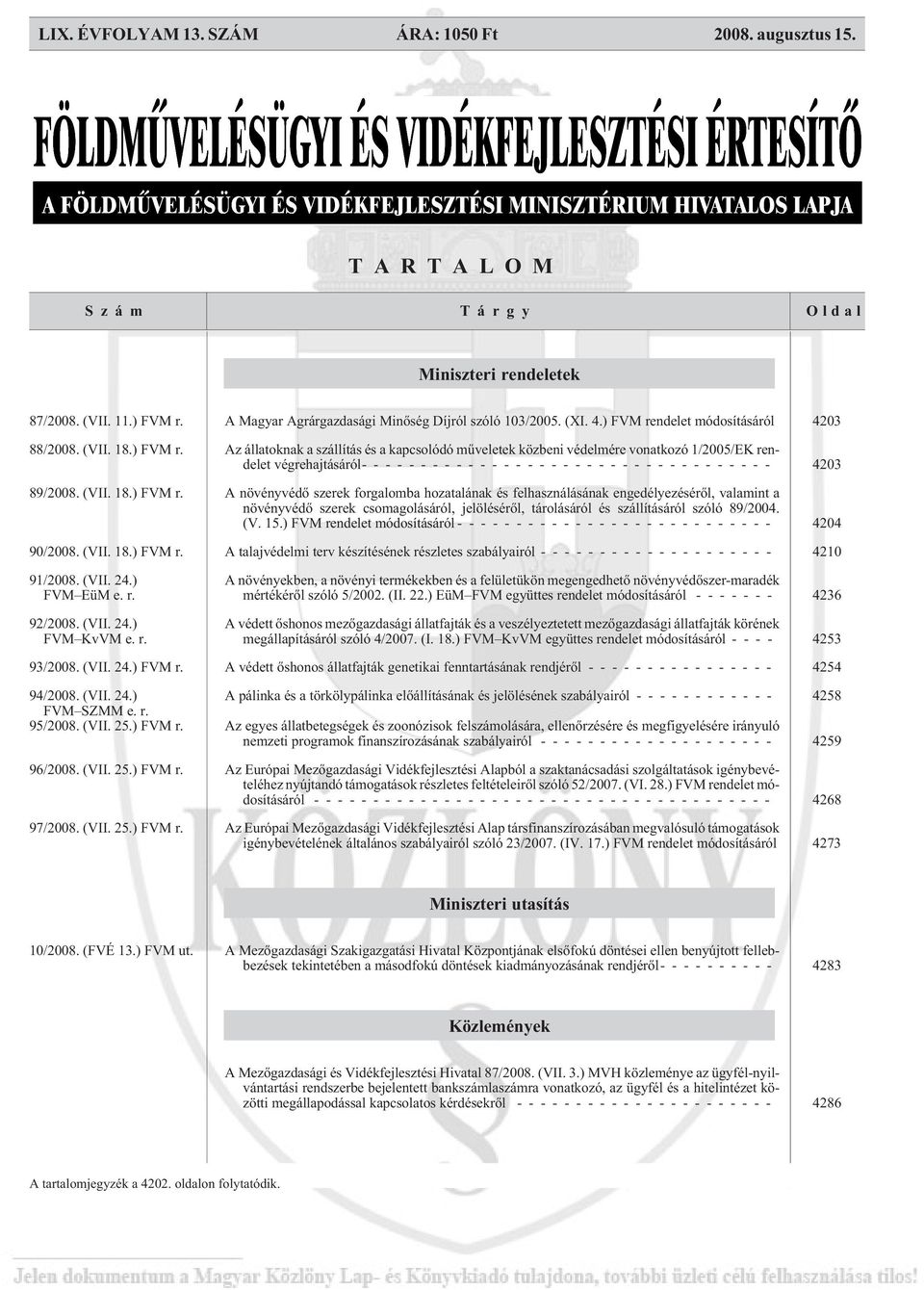 (VII. 18.) FVM r. A növényvédõ szerek forgalomba hozatalának és felhasználásának engedélyezésérõl, valamint a növényvédõ szerek csomagolásáról, jelölésérõl, tárolásáról és szállításáról szóló 89/2004.