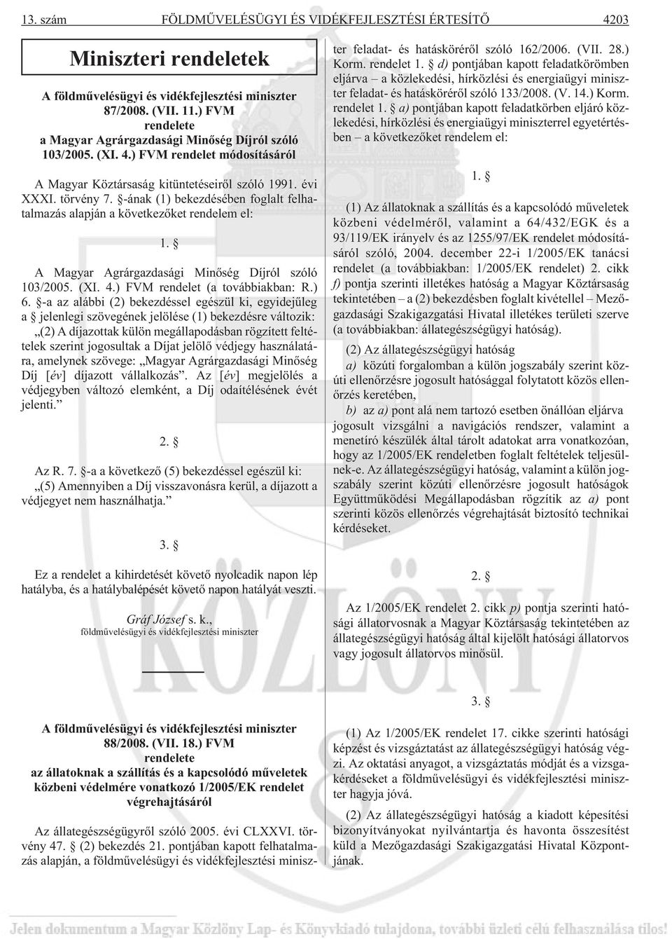 -ának (1) bekezdésében foglalt felhatalmazás alapján a következõket rendelem el: 1. A Magyar Agrárgazdasági Minõség Díjról szóló 103/2005. (XI. 4.) FVM rendelet (a továbbiakban: R.) 6.