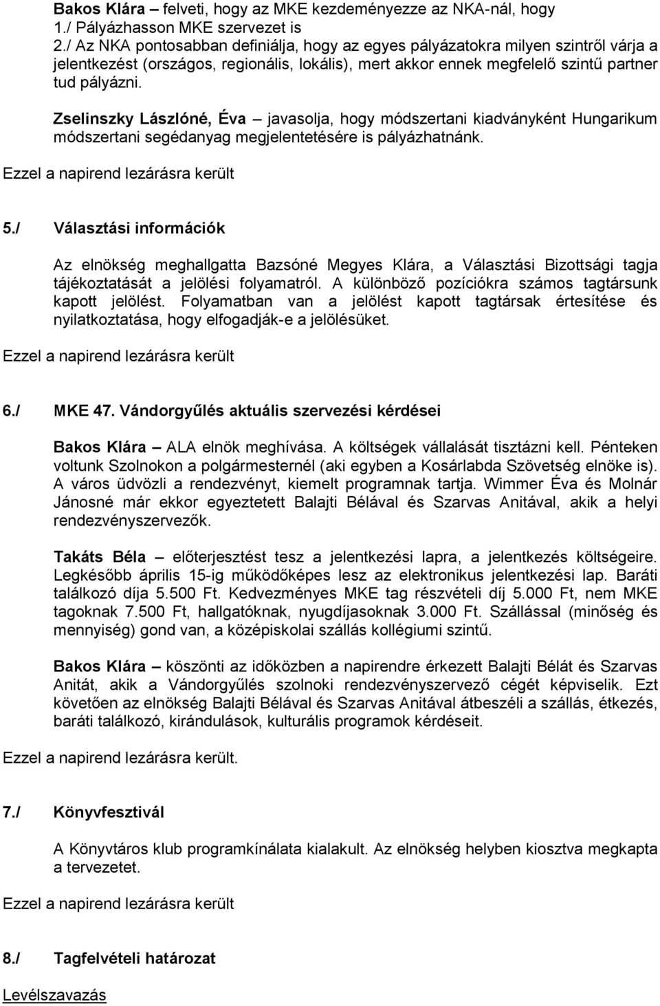 Zselinszky Lászlóné, Éva javasolja, hogy módszertani kiadványként Hungarikum módszertani segédanyag megjelentetésére is pályázhatnánk. Ezzel a napirend lezárásra került 5.