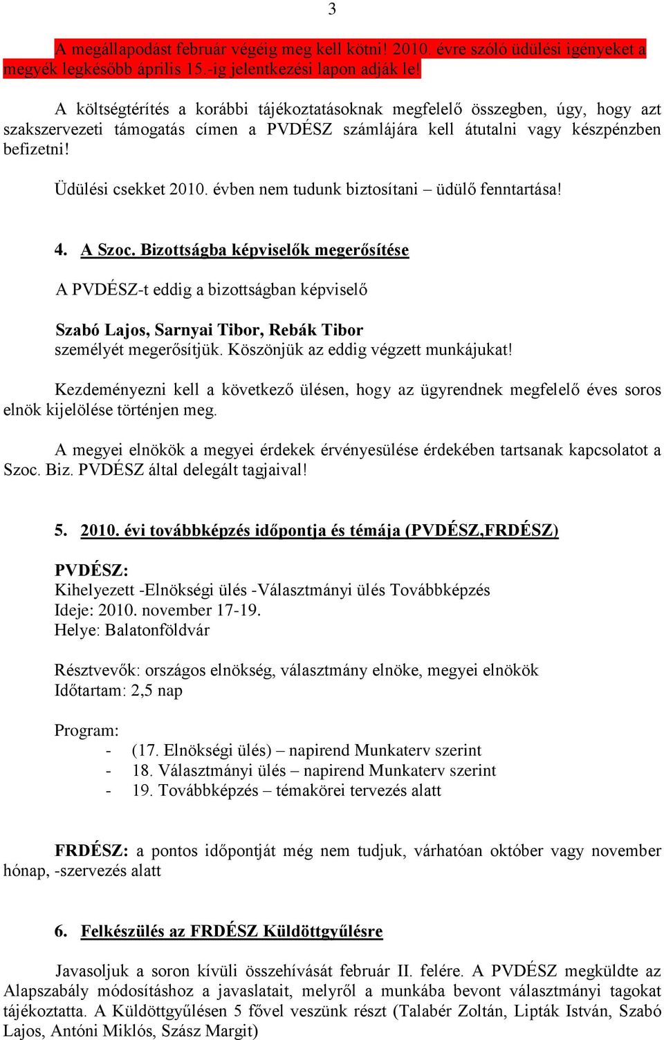 évben nem tudunk biztosítani üdülő fenntartása! 4. A Szoc. Bizottságba képviselők megerősítése A PVDÉSZ-t eddig a bizottságban képviselő Szabó Lajos, Sarnyai Tibor, Rebák Tibor személyét megerősítjük.