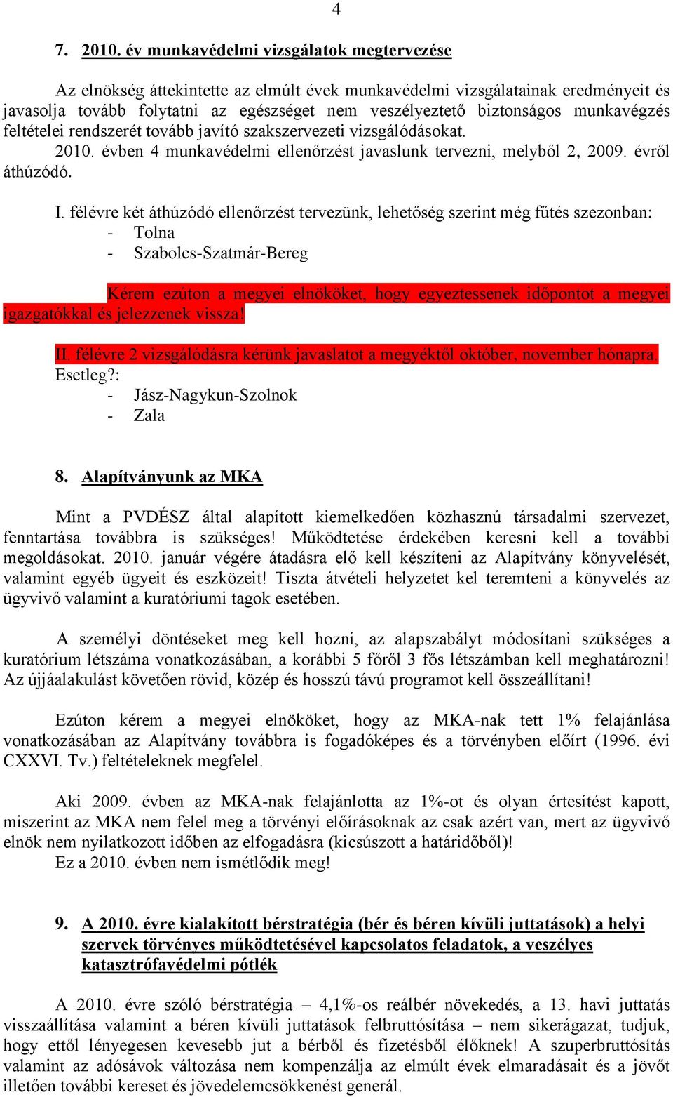 munkavégzés feltételei rendszerét tovább javító szakszervezeti vizsgálódásokat. 2010. évben 4 munkavédelmi ellenőrzést javaslunk tervezni, melyből 2, 2009. évről áthúzódó. I.