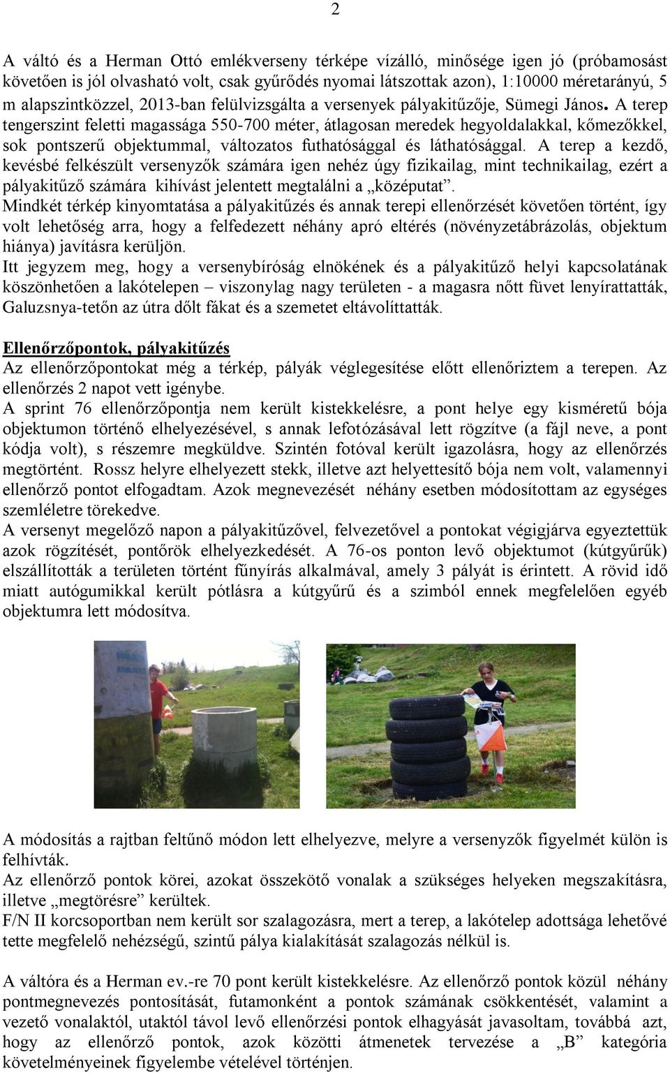 A terep tengerszint feletti magassága 550-700 méter, átlagosan meredek hegyoldalakkal, kőmezőkkel, sok pontszerű objektummal, változatos futhatósággal és láthatósággal.