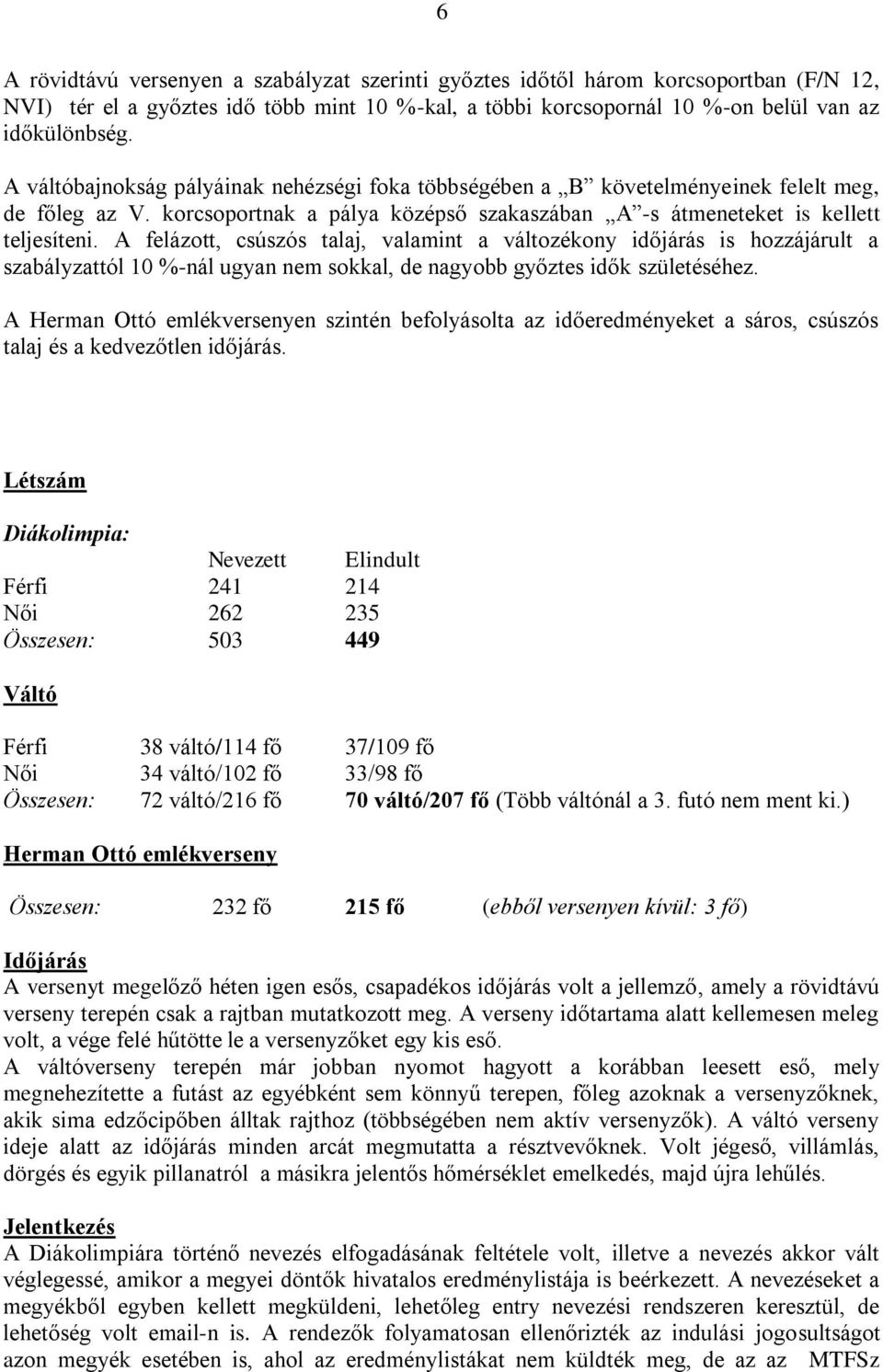 A felázott, csúszós talaj, valamint a változékony időjárás is hozzájárult a szabályzattól 10 %-nál ugyan nem sokkal, de nagyobb győztes idők születéséhez.