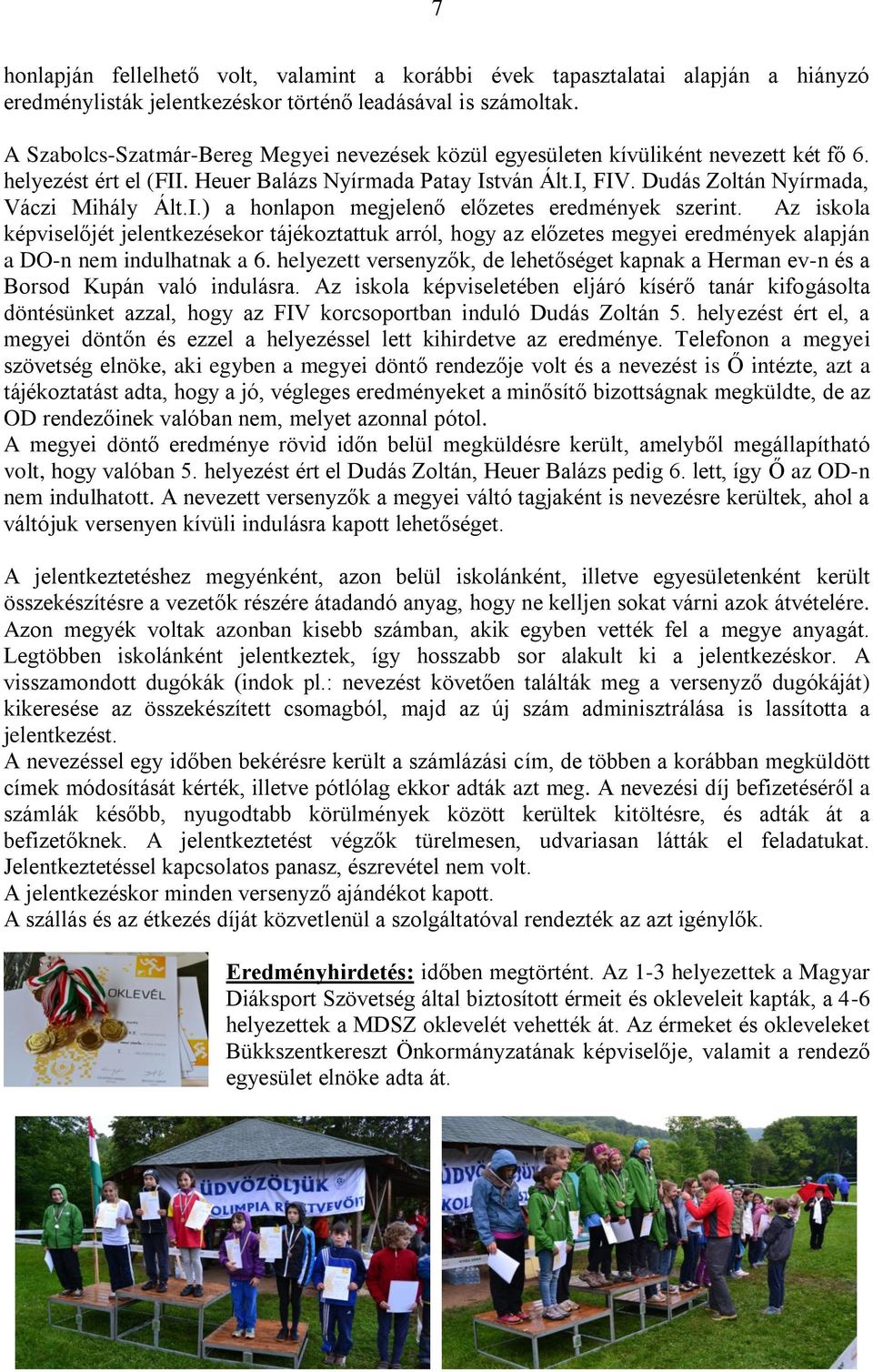 I.) a honlapon megjelenő előzetes eredmények szerint. Az iskola képviselőjét jelentkezésekor tájékoztattuk arról, hogy az előzetes megyei eredmények alapján a DO-n nem indulhatnak a 6.