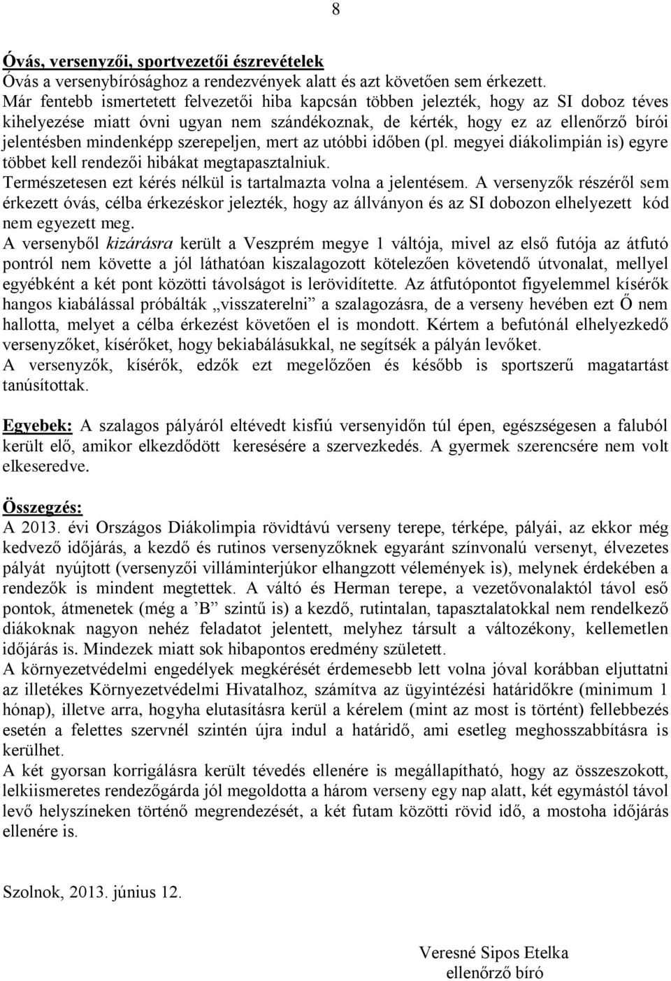 szerepeljen, mert az utóbbi időben (pl. megyei diákolimpián is) egyre többet kell rendezői hibákat megtapasztalniuk. Természetesen ezt kérés nélkül is tartalmazta volna a jelentésem.