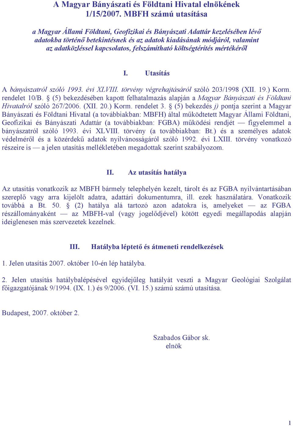 kapcsolatos, felszámítható költségtérítés mértékéről I. Utasítás A bányászatról szóló 1993. évi XLVIII. törvény végrehajtásáról szóló 203/1998 (XII. 19.) Korm. rendelet 10/B.