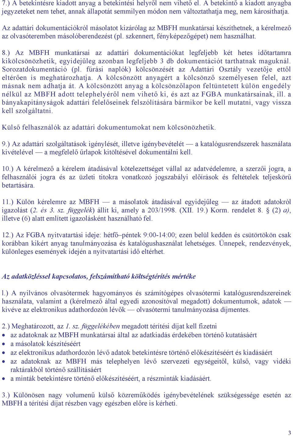 ) Az MBFH munkatársai az adattári dokumentációkat legfeljebb két hetes időtartamra kikölcsönözhetik, egyidejűleg azonban legfeljebb 3 db dokumentációt tarthatnak maguknál. Sorozatdokumentáció (pl.