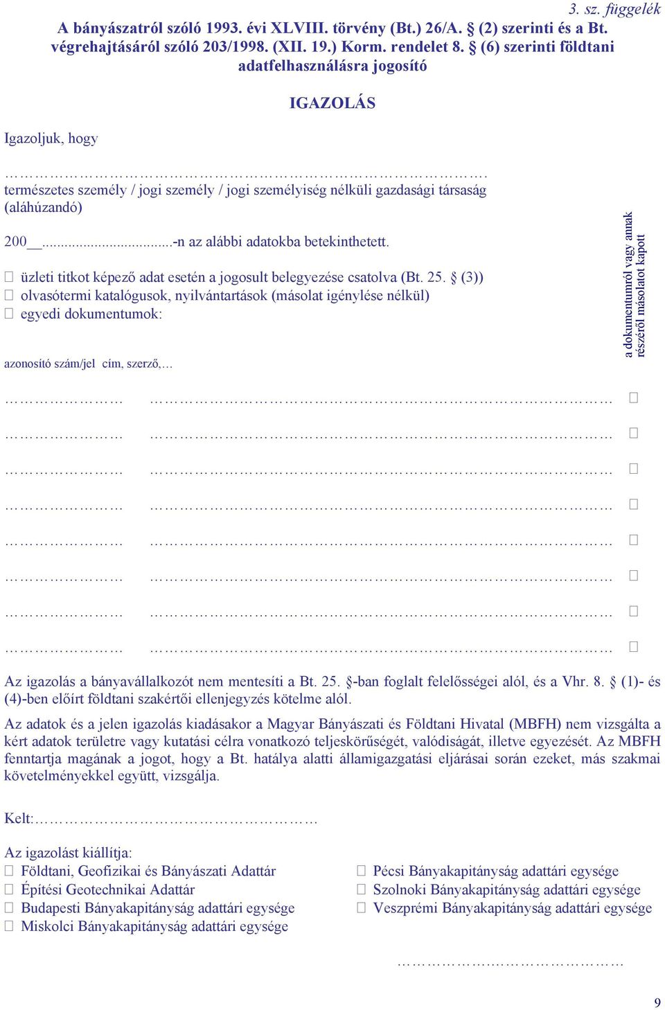 ..-n az alábbi adatokba betekinthetett. üzleti titkot képező adat esetén a jogosult belegyezése csatolva (Bt. 25.