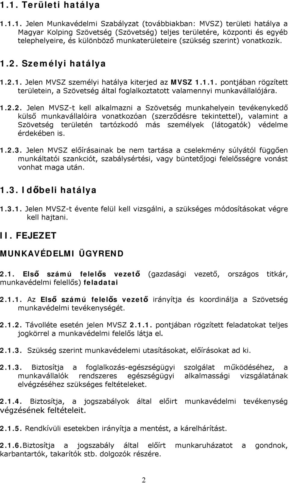 1.2.2. Jelen MVSZ-t kell alkalmazni a Szövetség munkahelyein tevékenykedő külső munkavállalóira vonatkozóan (szerződésre tekintettel), valamint a Szövetség területén tartózkodó más személyek