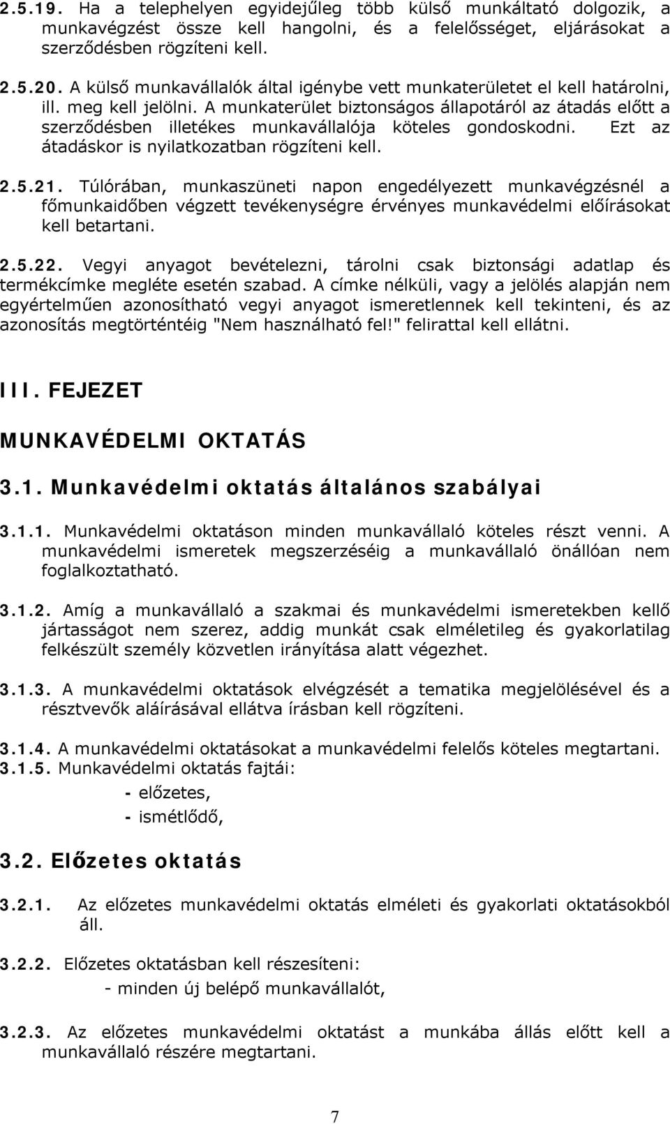 A munkaterület biztonságos állapotáról az átadás előtt a szerződésben illetékes munkavállalója köteles gondoskodni. Ezt az átadáskor is nyilatkozatban rögzíteni kell. 2.5.21.