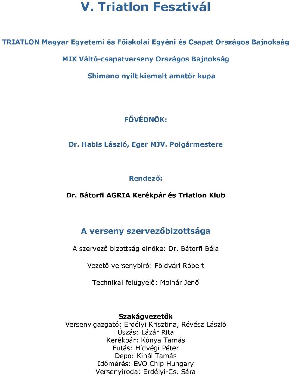 Bátorfi AGRIA Kerékpár és Triatlon Klub A verseny szervezőbizottsága A szervező bizottság elnöke: Dr.