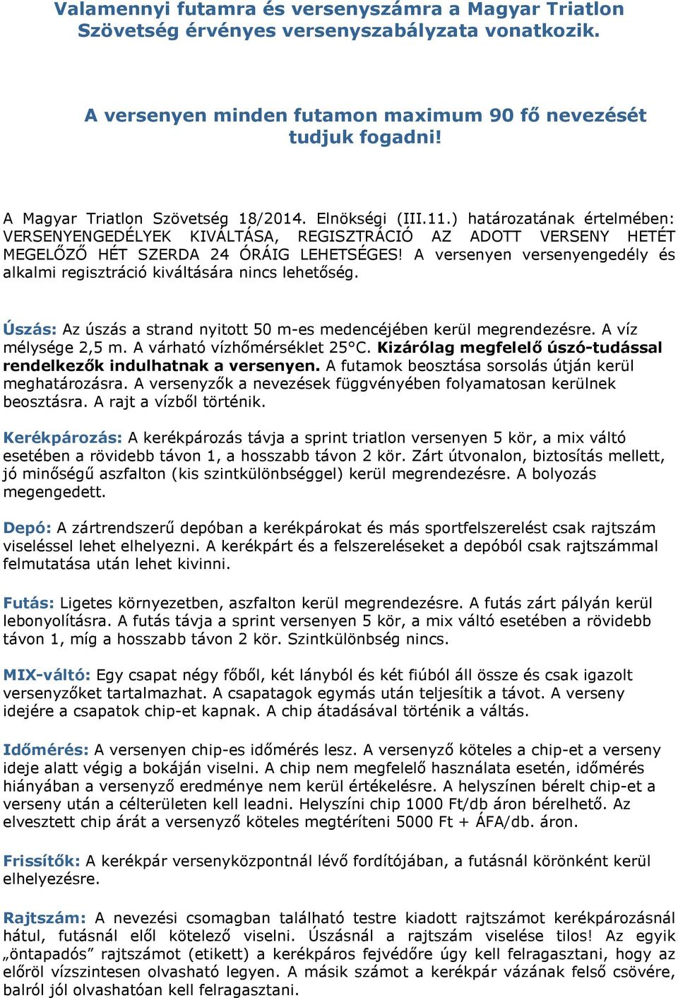 A versenyen versenyengedély és alkalmi regisztráció kiváltására nincs lehetőség. Úszás: Az úszás a strand nyitott 50 m-es medencéjében kerül megrendezésre. A víz mélysége 2,5 m.