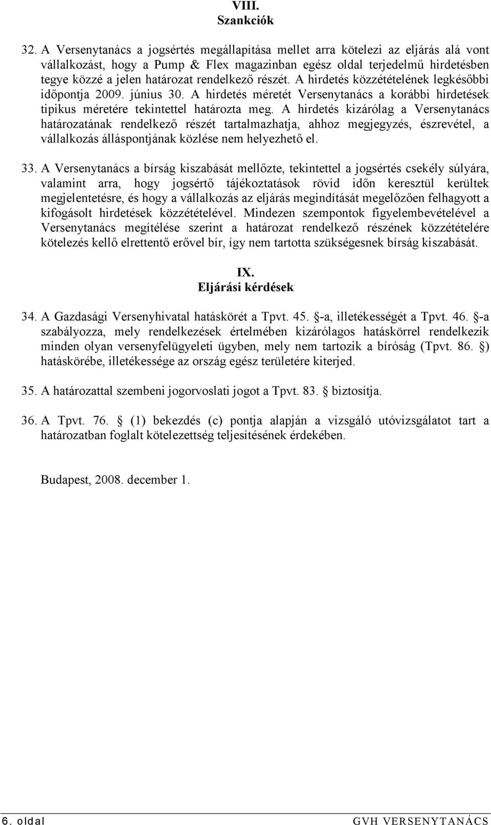 rendelkezı részét. A hirdetés közzétételének legkésıbbi idıpontja 2009. június 30. A hirdetés méretét Versenytanács a korábbi hirdetések tipikus méretére tekintettel határozta meg.