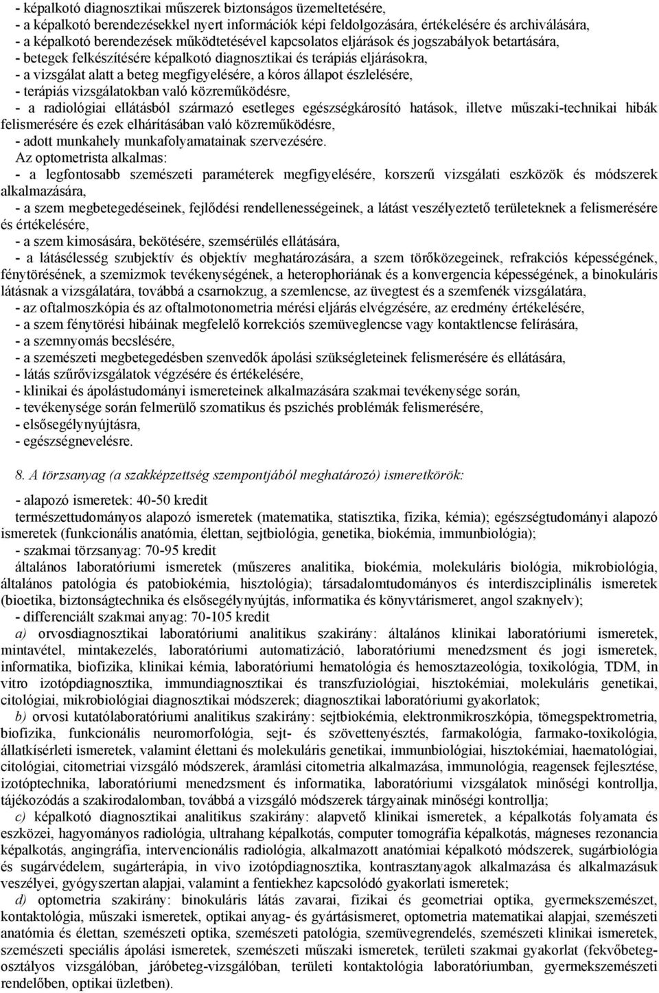 észlelésére, - terápiás vizsgálatokban való közreműködésre, - a radiológiai ellátásból származó esetleges egészségkárosító hatások, illetve műszaki-technikai hibák felismerésére és ezek elhárításában