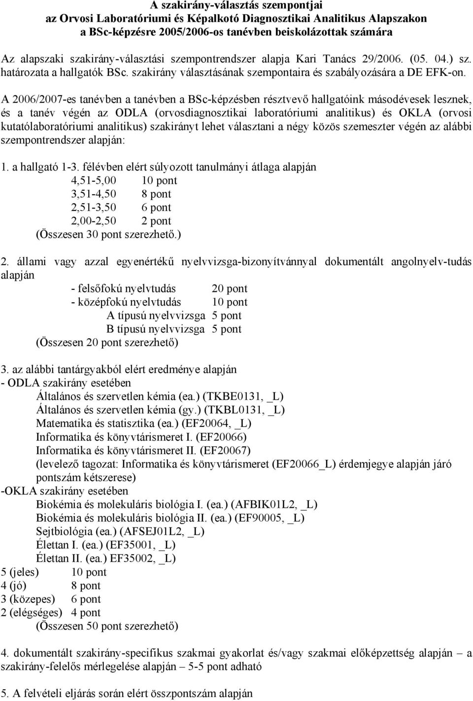 A 2006/2007-es tanévben a tanévben a BSc-képzésben résztvevő hallgatóink másodévesek lesznek, és a tanév végén az ODLA (orvosdiagnosztikai laboratóriumi analitikus) és OKLA (orvosi