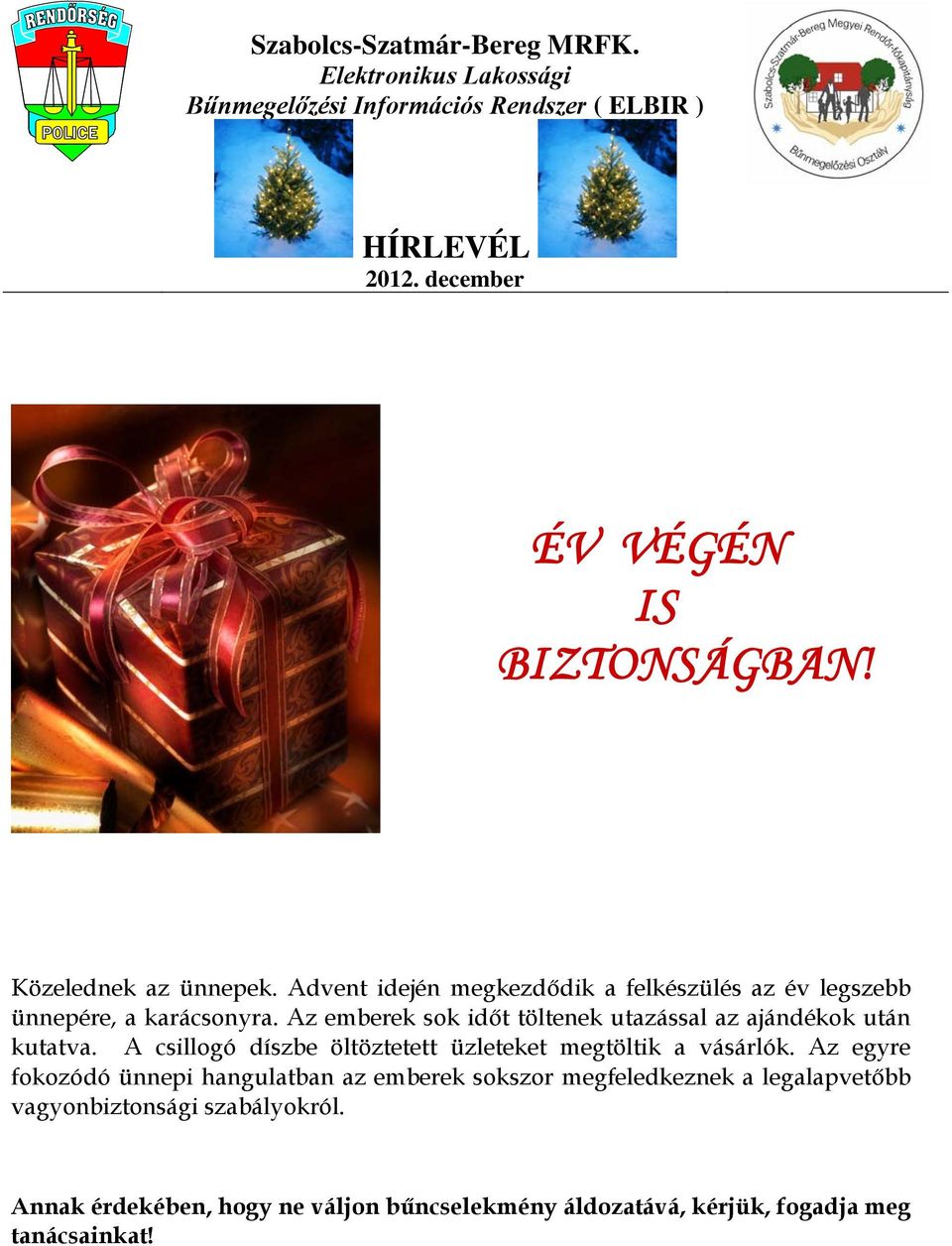 Az emberek sok időt töltenek utazással az ajándékok után kutatva. A csillogó díszbe öltöztetett üzleteket megtöltik a vásárlók.