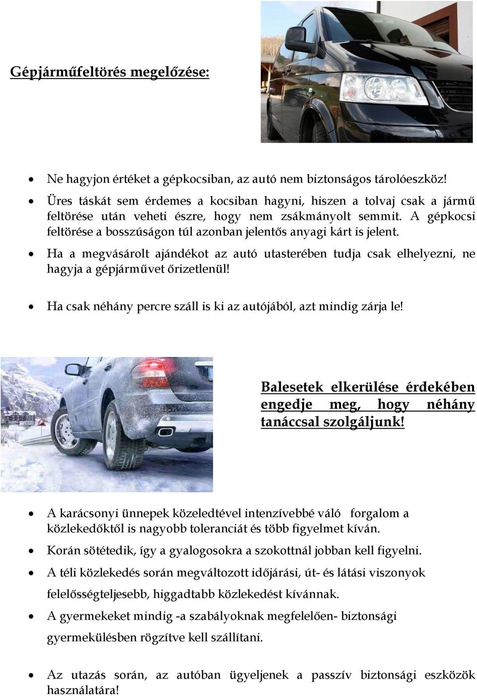 A gépkocsi feltörése a bosszúságon túl azonban jelentős anyagi kárt is jelent. Ha a megvásárolt ajándékot az autó utasterében tudja csak elhelyezni, ne hagyja a gépjárművet őrizetlenül!