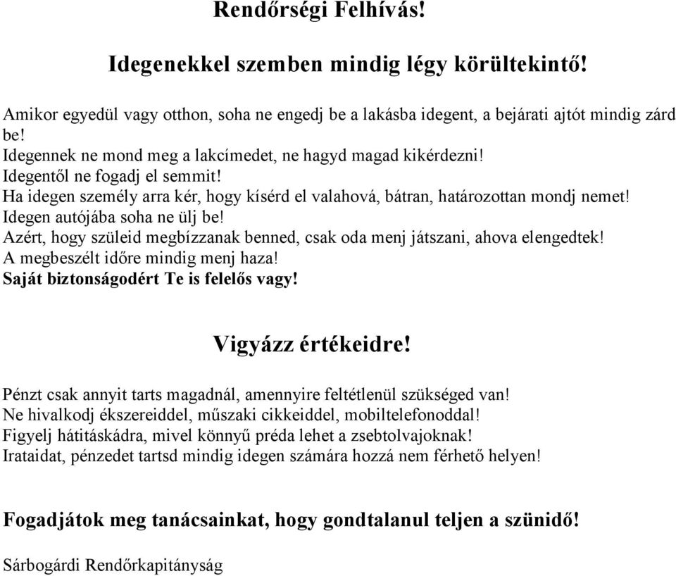 Idegen autójába soha ne ülj be! Azért, hogy szüleid megbízzanak benned, csak oda menj játszani, ahova elengedtek! A megbeszélt időre mindig menj haza! Saját biztonságodért Te is felelős vagy!