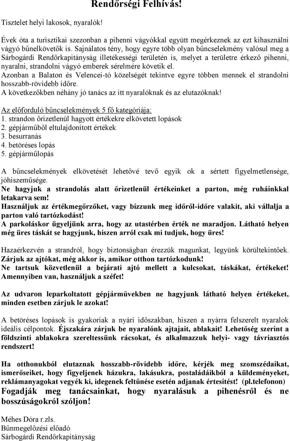 sérelmére követik el. Azonban a Balaton és Velencei-tó közelségét tekintve egyre többen mennek el strandolni hosszabb-rövidebb időre.