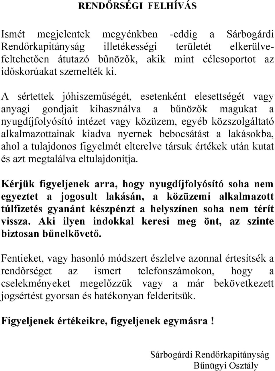 nyernek bebocsátást a lakásokba, ahol a tulajdonos figyelmét elterelve társuk értékek után kutat és azt megtalálva eltulajdonítja.