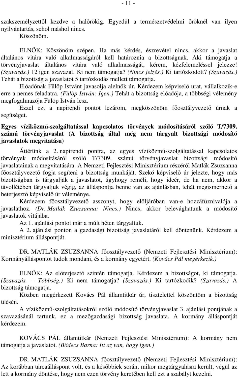 Aki támogatja a törvényjavaslat általános vitára való alkalmasságát, kérem, kézfelemeléssel jelezze! (Szavazás.) 12 igen szavazat. Ki nem támogatja? (Nincs jelzés.) Ki tartózkodott? (Szavazás.) Tehát a bizottság a javaslatot 5 tartózkodás mellett támogatja.