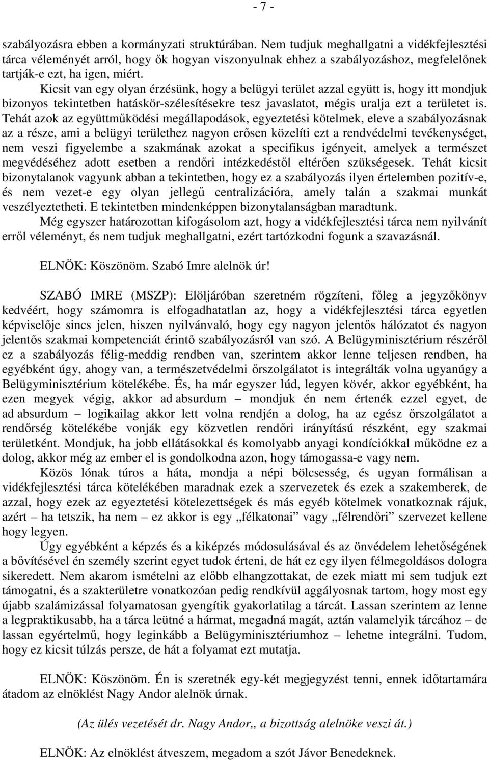 Kicsit van egy olyan érzésünk, hogy a belügyi terület azzal együtt is, hogy itt mondjuk bizonyos tekintetben hatáskör-szélesítésekre tesz javaslatot, mégis uralja ezt a területet is.