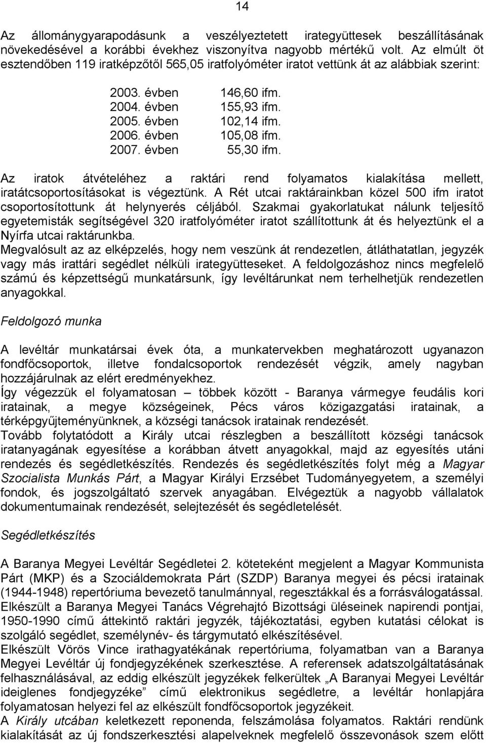 2007. évben 55,30 ifm. Az iratok átvételéhez a raktári rend folyamatos kialakítása mellett, iratátcsoportosításokat is végeztünk.