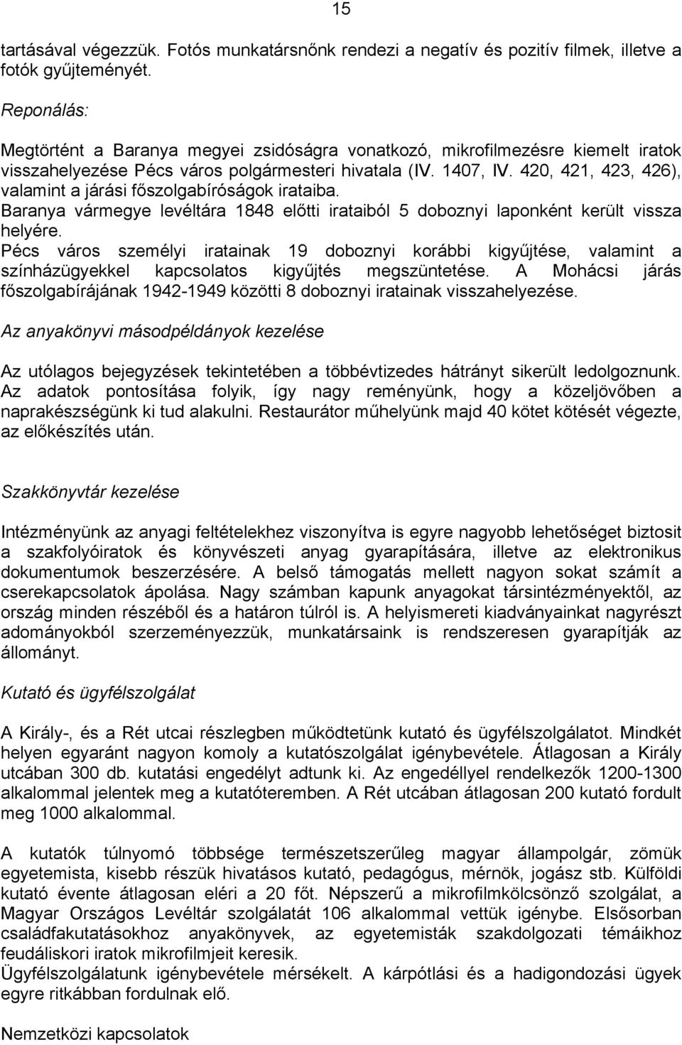 420, 421, 423, 426), valamint a járási főszolgabíróságok irataiba. Baranya vármegye levéltára 1848 előtti irataiból 5 doboznyi laponként került vissza helyére.