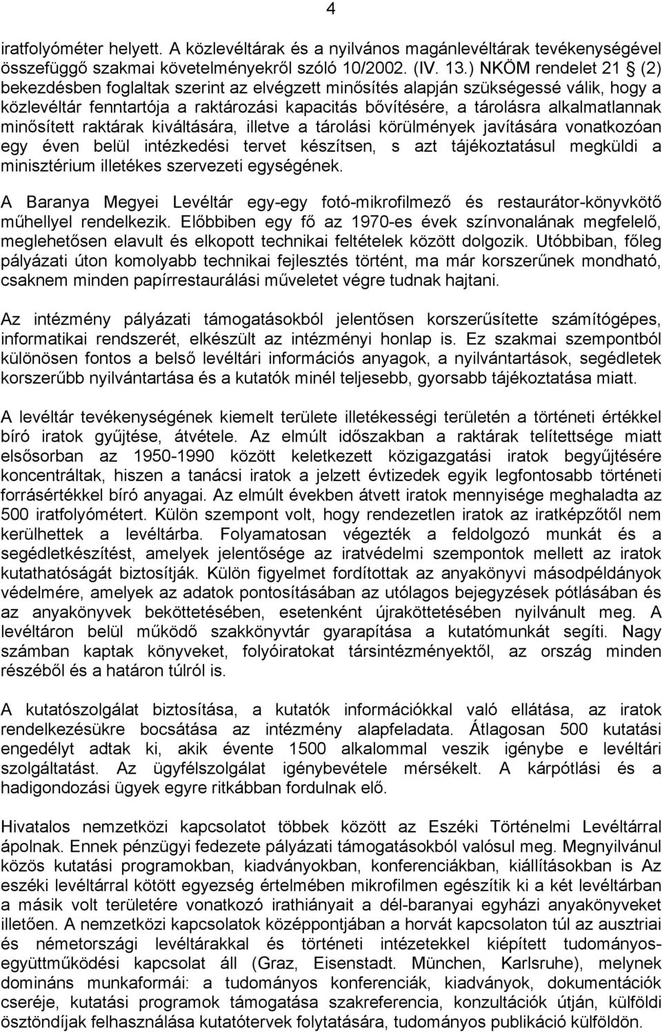 minősített raktárak kiváltására, illetve a tárolási körülmények javítására vonatkozóan egy éven belül intézkedési tervet készítsen, s azt tájékoztatásul megküldi a minisztérium illetékes szervezeti