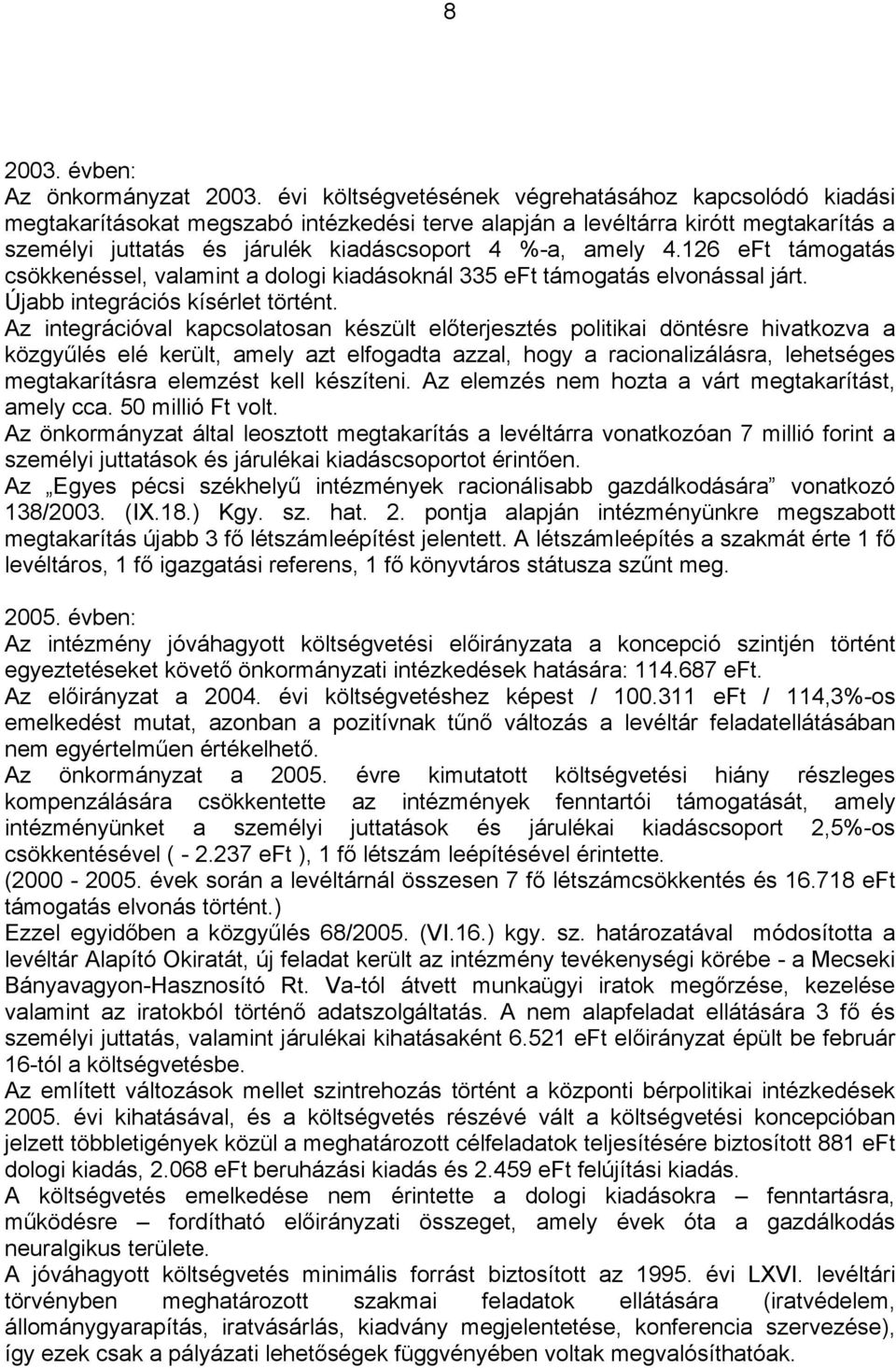 126 eft támogatás csökkenéssel, valamint a dologi kiadásoknál 335 eft támogatás elvonással járt. Újabb integrációs kísérlet történt.