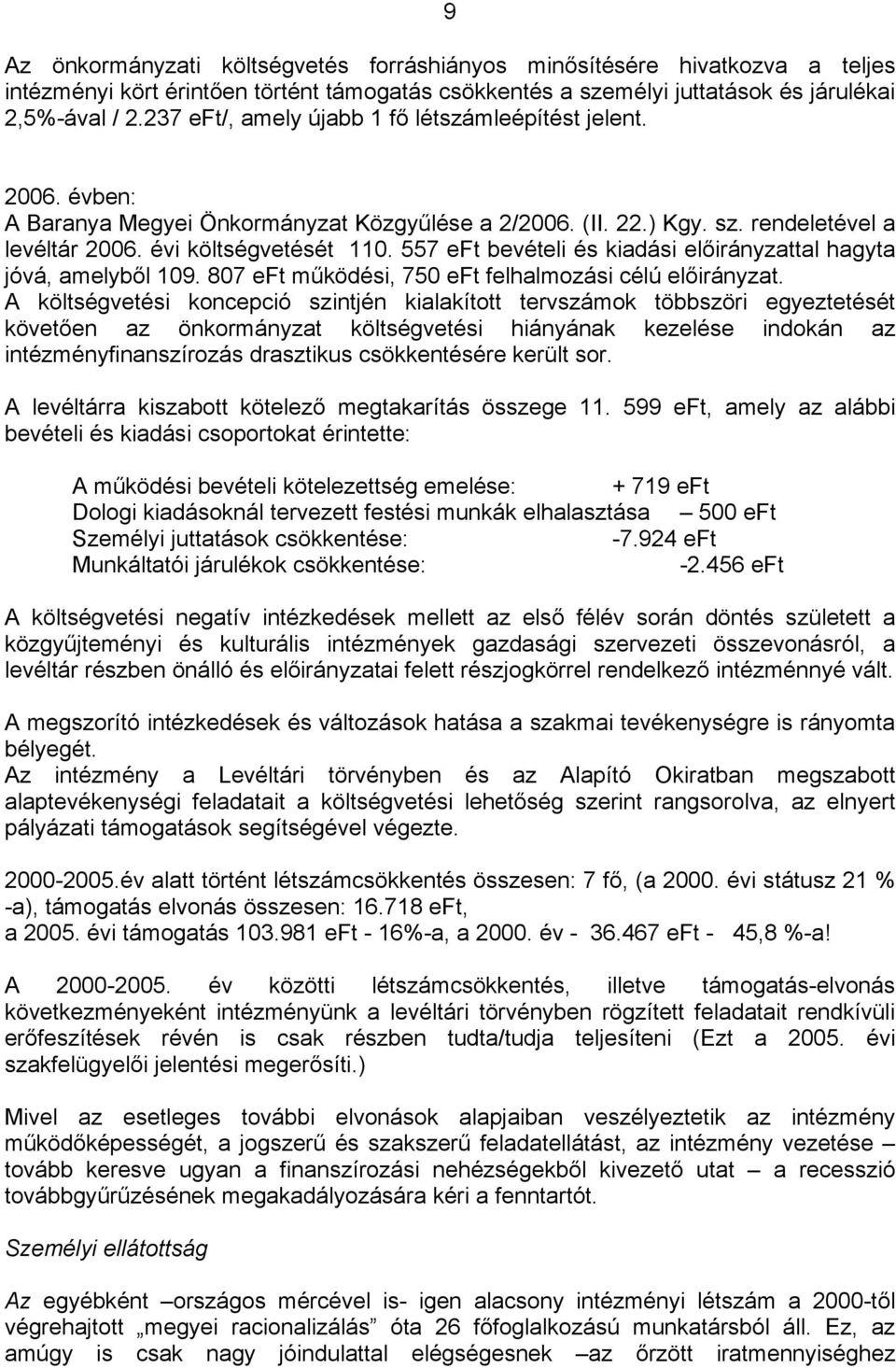557 eft bevételi és kiadási előirányzattal hagyta jóvá, amelyből 109. 807 eft működési, 750 eft felhalmozási célú előirányzat.