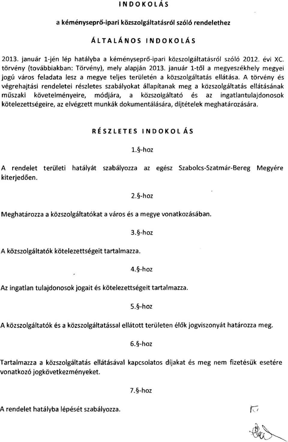 A törvény és végrehajtási rendeletei részletes szabályokat állapítanak meg a közszolgáltatás ellátásának műszaki követelményeire, módjára, a közszolgáitatá és az ingatlantulajdonosok