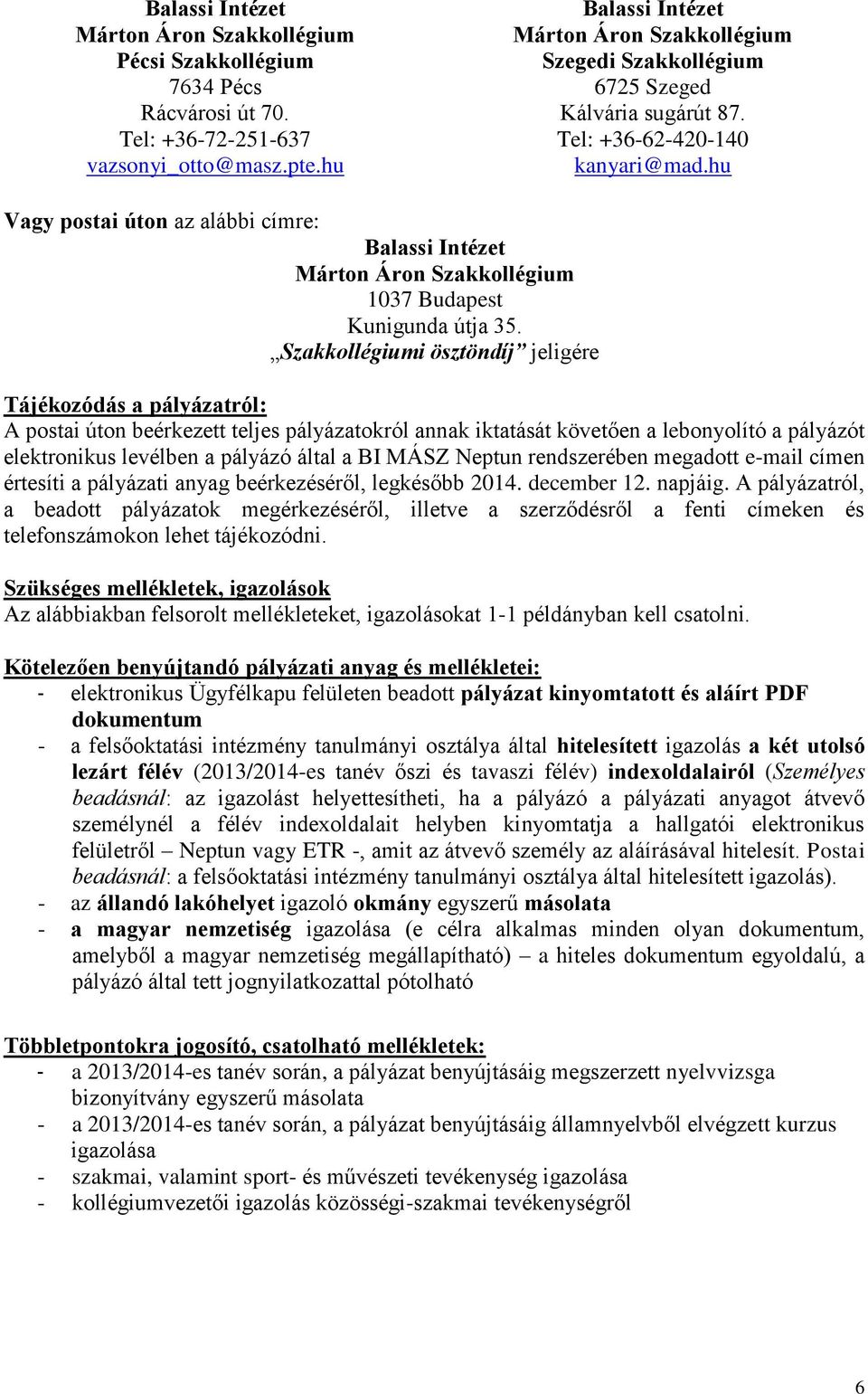 Szakkollégiumi ösztöndíj jeligére Tájékozódás a pályázatról: A postai úton beérkezett teljes pályázatokról annak iktatását követően a lebonyolító a pályázót elektronikus levélben a pályázó által a BI