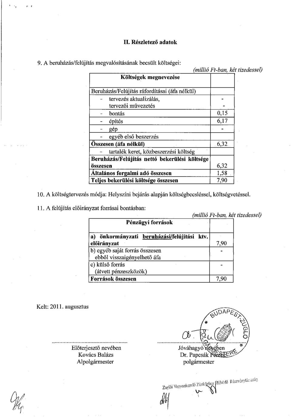 művezetés - bontás - építés - gép - egyéb első beszerzés Összesen (áfa nélkül) - tartalék keret, közbeszerzési költség Beruházás/Felújítás nettó bekerülési költsége összesen Altalános forgalmi adó