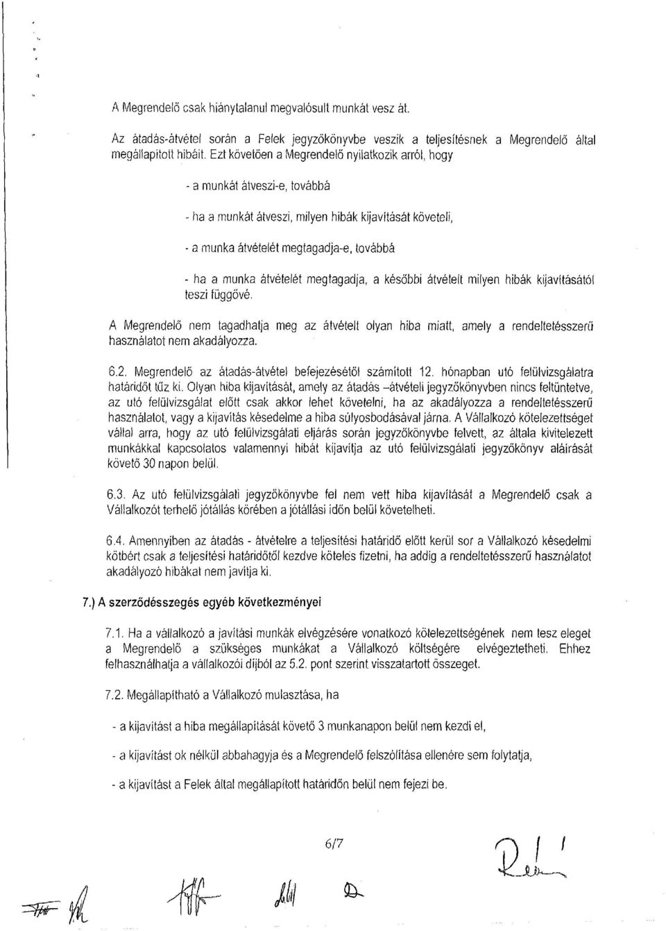 átvételét megtagadja, a későbbi átvételt milyen hibák kijavításától teszi függővé. A Megrendelő nem tagadhatja meg az átvételt olyan hiba miatt, amely a rendeltetésszerű használatot nem akadályozza.