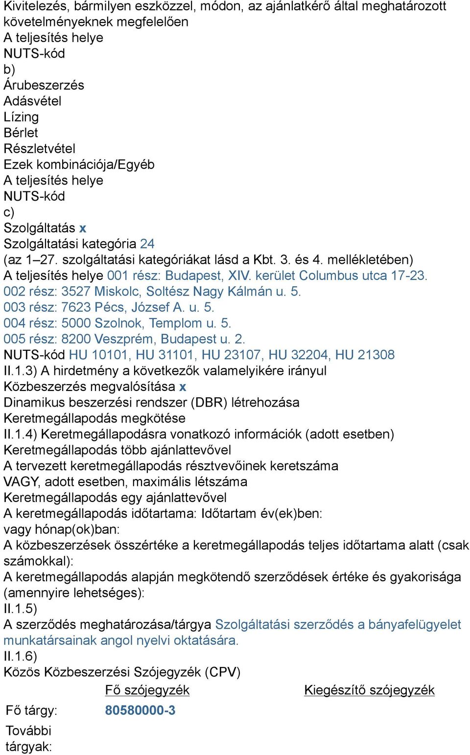 mellékletében) A teljesítés helye 001 rész: Budapest, XIV. kerület Columbus utca 17-23. 002 rész: 3527 Miskolc, Soltész Nagy Kálmán u. 5. 003 rész: 7623 Pécs, József A. u. 5. 004 rész: 5000 Szolnok, Templom u.