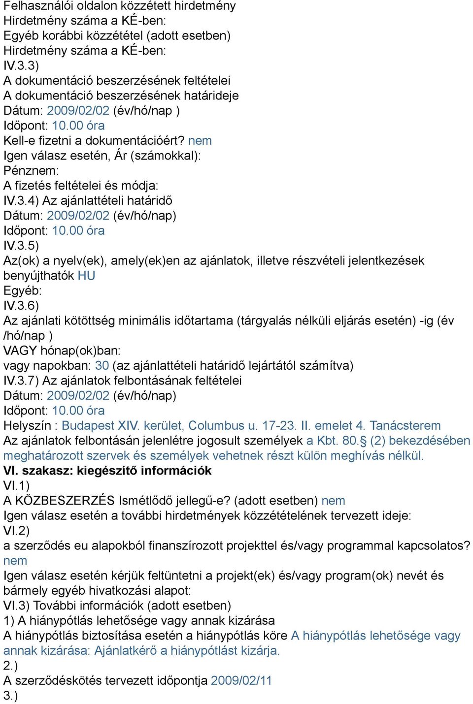 nem Igen válasz esetén, Ár (számokkal): Pénznem: A fizetés feltételei és módja: IV.3.4) Az ajánlattételi határidő Dátum: 2009/02/02 (év/hó/nap) Időpont: 10.00 óra IV.3.5) Az(ok) a nyelv(ek), amely(ek)en az ajánlatok, illetve részvételi jelentkezések benyújthatók HU Egyéb: IV.