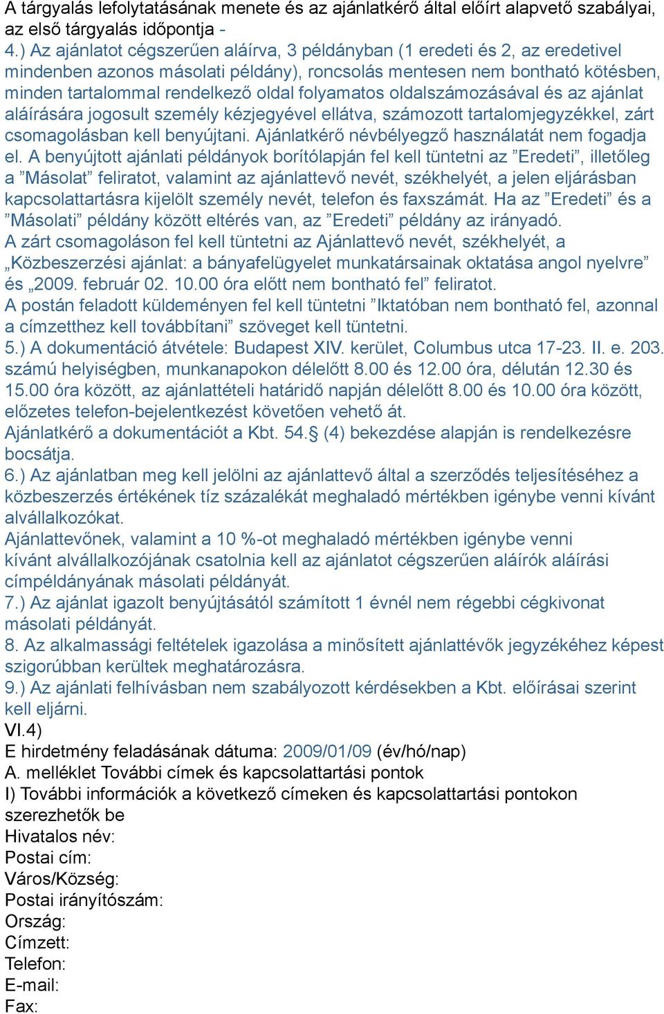 folyamatos oldalszámozásával és az ajánlat aláírására jogosult személy kézjegyével ellátva, számozott tartalomjegyzékkel, zárt csomagolásban kell benyújtani.