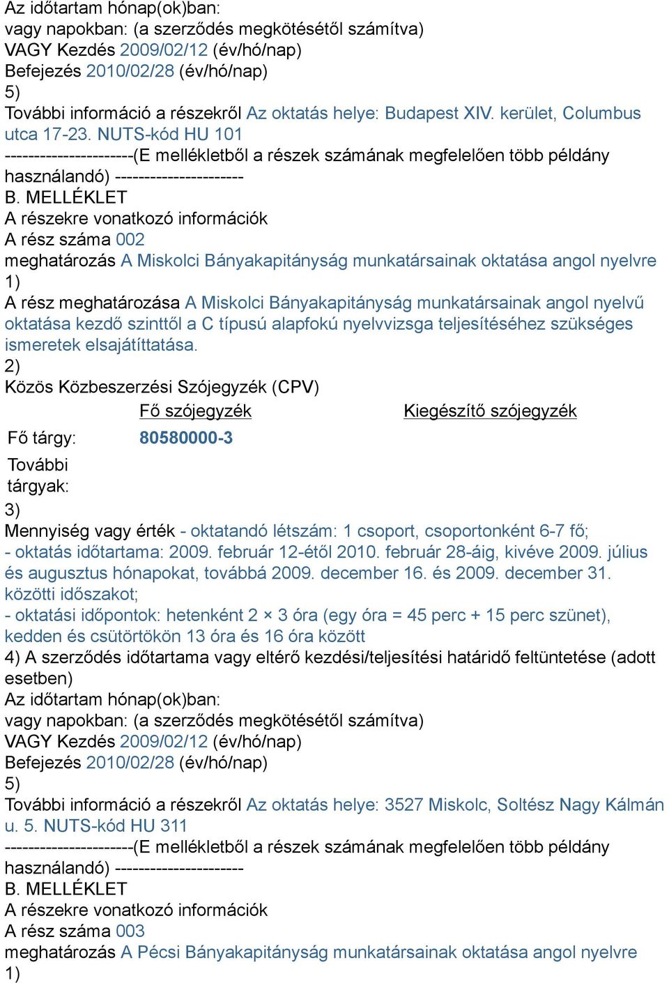 MELLÉKLET A részekre vonatkozó információk A rész száma 002 meghatározás A Miskolci Bányakapitányság munkatársainak oktatása angol nyelvre 1) A rész meghatározása A Miskolci Bányakapitányság