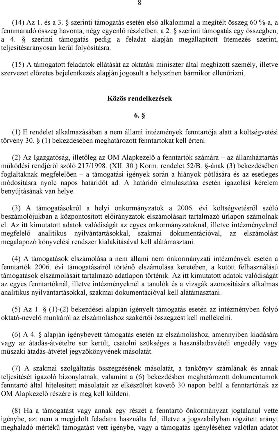 (15) A támogatott feladatok ellátását az oktatási miniszter által megbízott személy, illetve szervezet előzetes bejelentkezés alapján jogosult a helyszínen bármikor ellenőrizni. Közös rendelkezések 6.