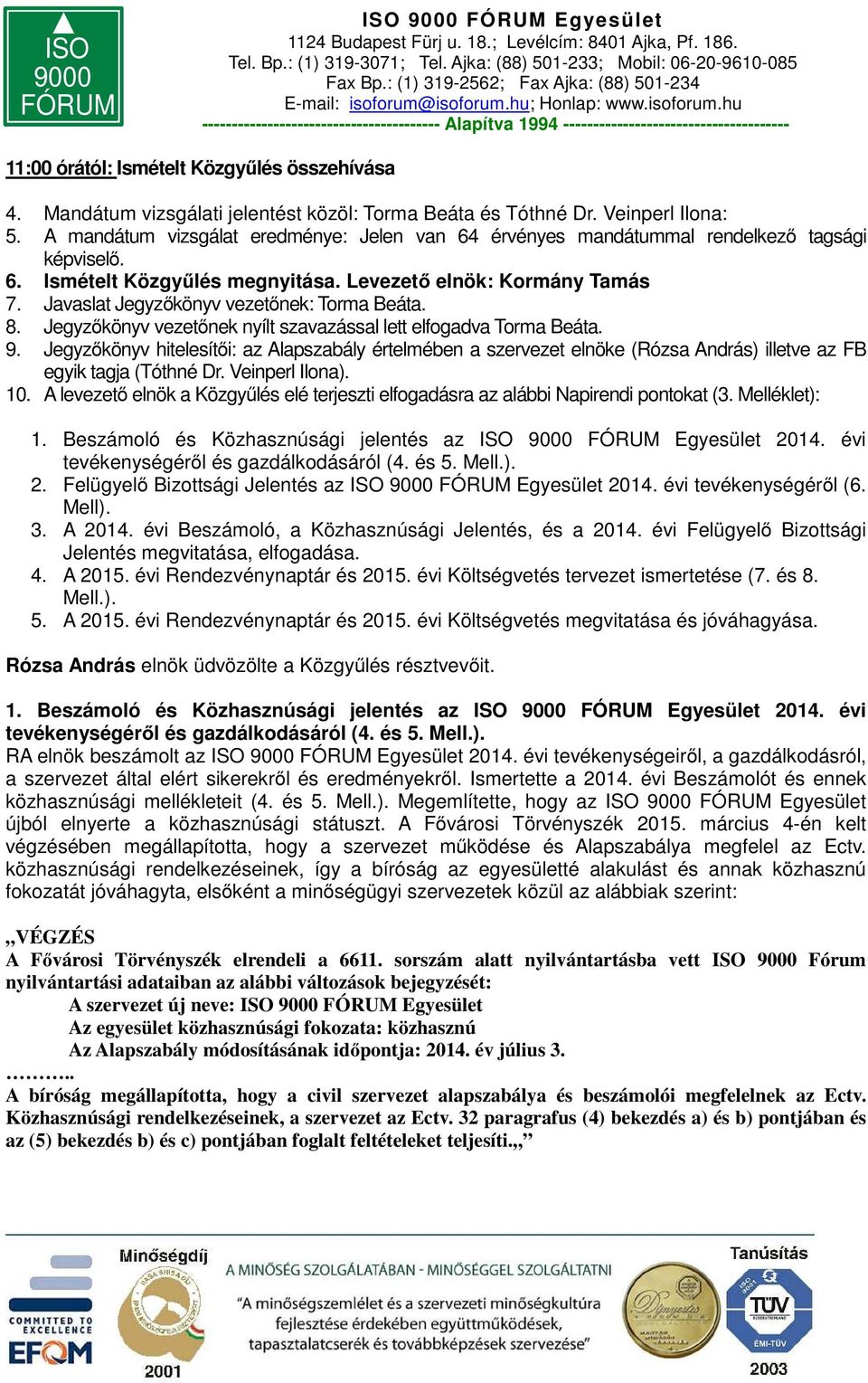 Javaslat Jegyzőkönyv vezetőnek: Torma Beáta. 8. Jegyzőkönyv vezetőnek nyílt szavazással lett elfogadva Torma Beáta. 9.