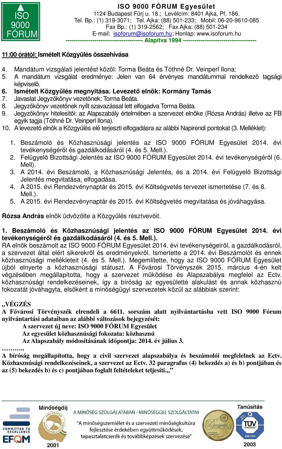 Javaslat Jegyzőkönyv vezetőnek: Torma Beáta. 8. Jegyzőkönyv vezetőnek nyílt szavazással lett elfogadva Torma Beáta. 9.