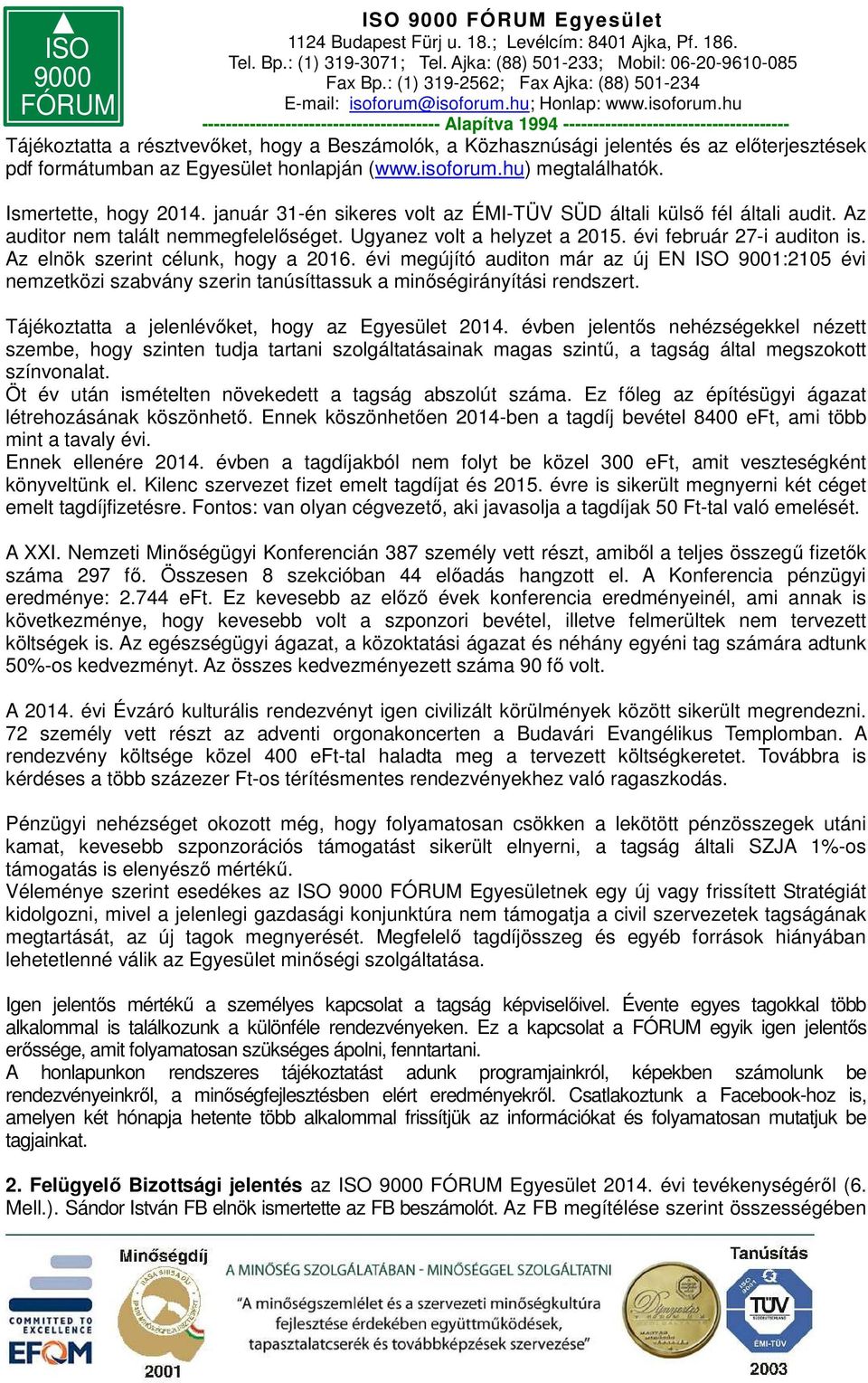 Az elnök szerint célunk, hogy a 2016. évi megújító auditon már az új EN ISO 9001:2105 évi nemzetközi szabvány szerin tanúsíttassuk a minőségirányítási rendszert.