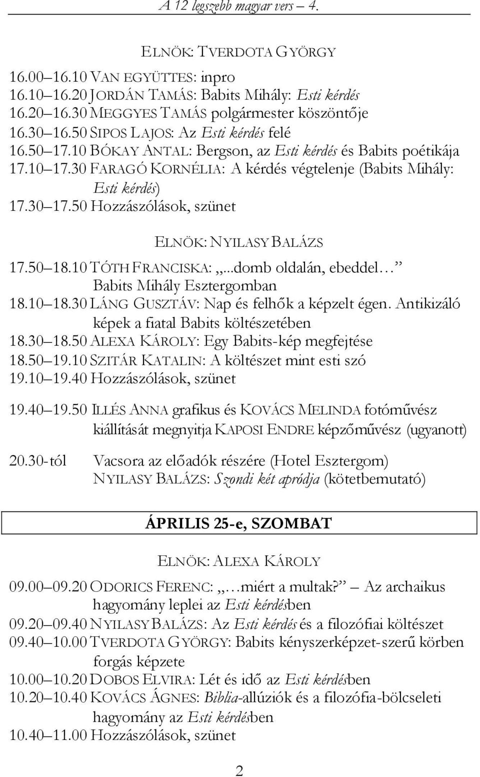 50 Hozzászólások, szünet ELNÖK: NYILASY BALÁZS 17.50 18.10 TÓTH FRANCISKA:...domb oldalán, ebeddel Babits Mihály Esztergomban 18.10 18.30 LÁNG GUSZTÁV: Nap és felhők a képzelt égen.