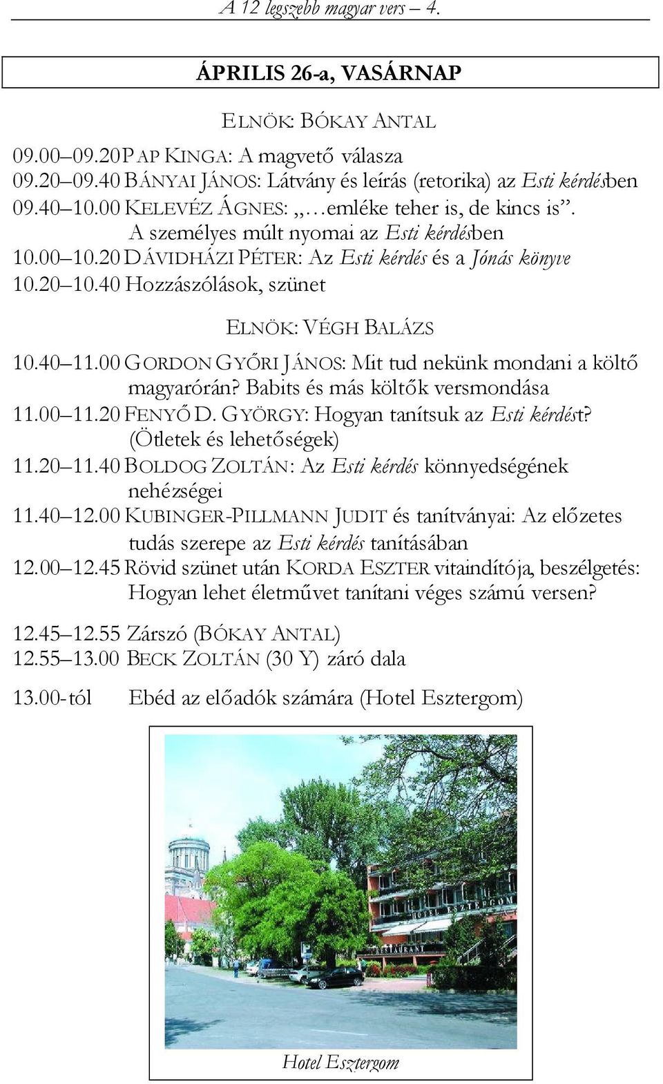 40 Hozzászólások, szünet ELNÖK: VÉGH BALÁZS 10.40 11.00 GORDON GYŐRI JÁNOS: Mit tud nekünk mondani a költő magyarórán? Babits és más költők versmondása 11.00 11.20 FENYŐD.