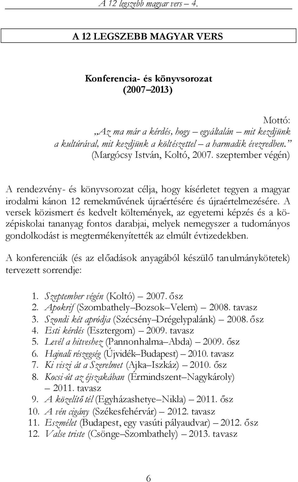 A versek közismert és kedvelt költemények, az egyetemi képzés és a középiskolai tananyag fontos darabjai, melyek nemegyszer a tudományos gondolkodást is megtermékenyítették az elmúlt évtizedekben.