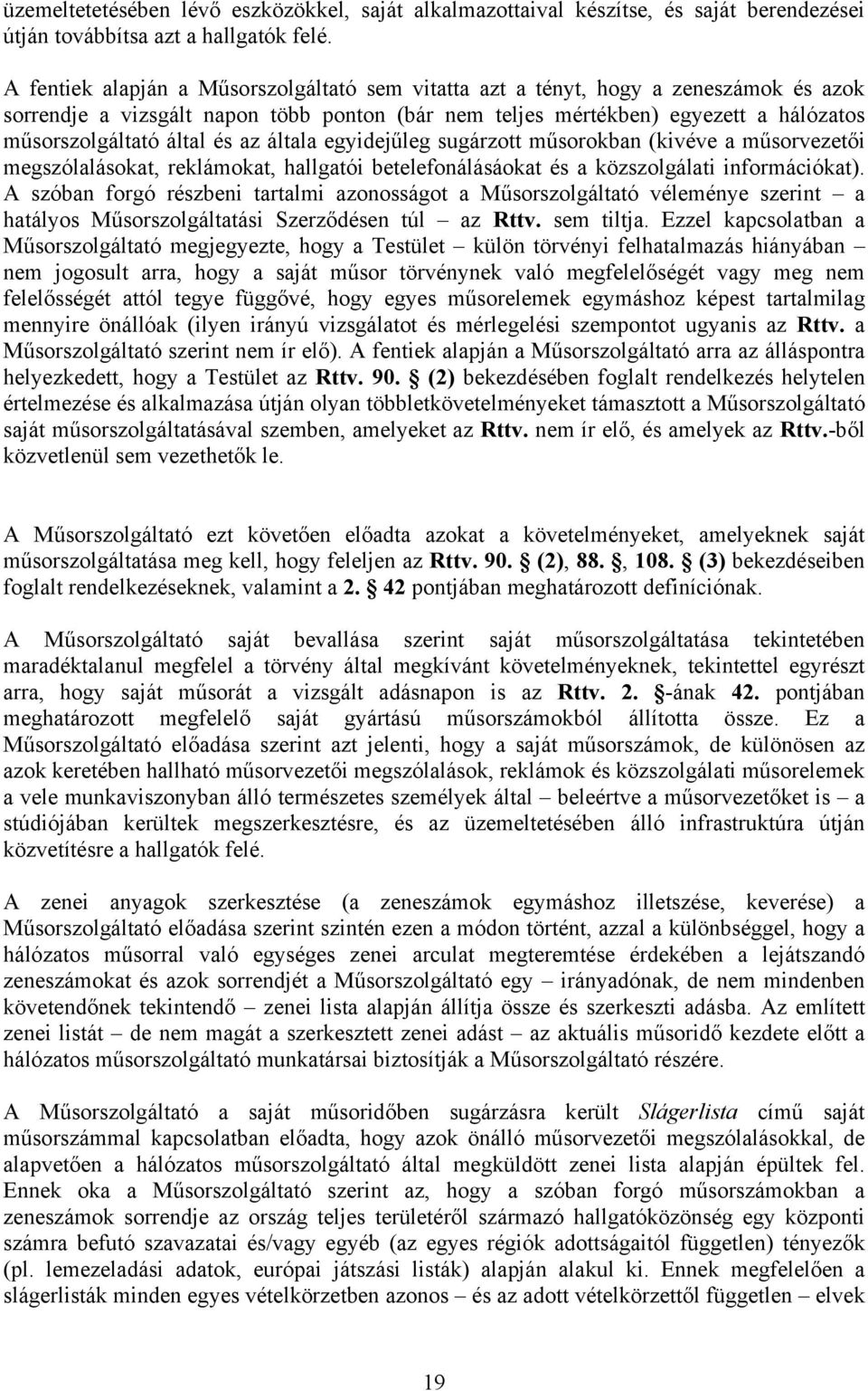 és az általa egyidejűleg sugárzott műsorokban (kivéve a műsorvezetői megszólalásokat, reklámokat, hallgatói betelefonálásáokat és a közszolgálati információkat).